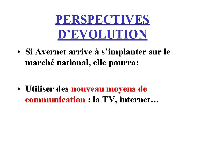 PERSPECTIVES D’EVOLUTION • Si Avernet arrive à s’implanter sur le marché national, elle pourra: