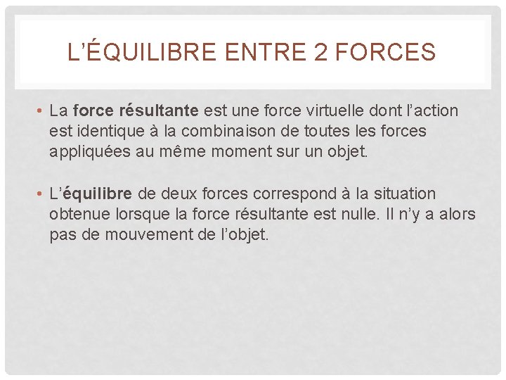 L’ÉQUILIBRE ENTRE 2 FORCES • La force résultante est une force virtuelle dont l’action L’ÉQUILIBRE ENTRE 2 FORCES • La force résultante est une force virtuelle dont l’action