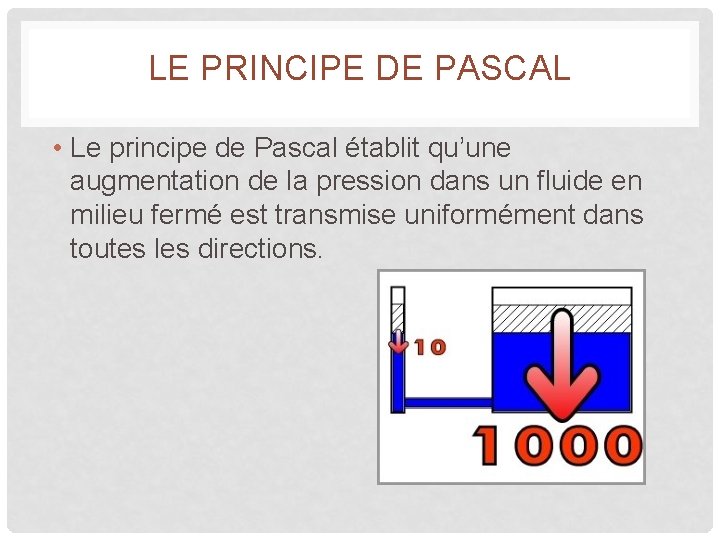 LE PRINCIPE DE PASCAL • Le principe de Pascal établit qu’une augmentation de la LE PRINCIPE DE PASCAL • Le principe de Pascal établit qu’une augmentation de la