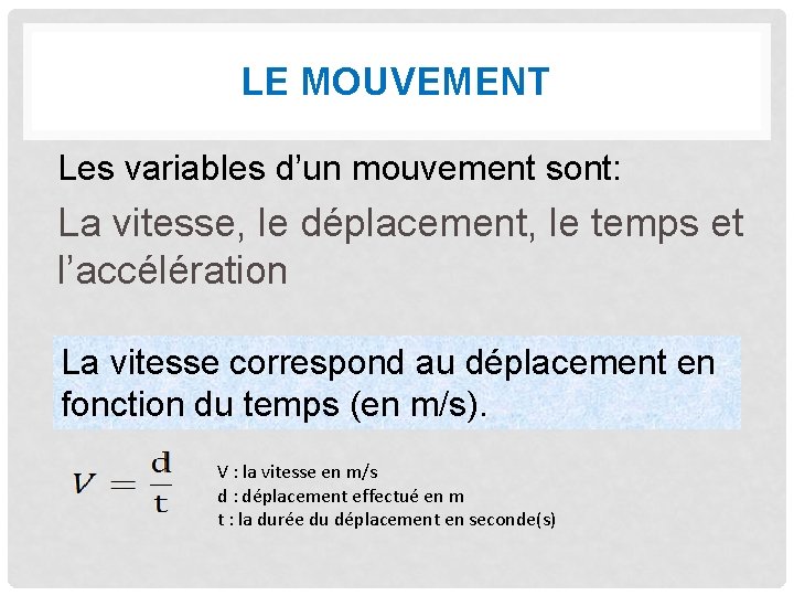 LE MOUVEMENT Les variables d’un mouvement sont: La vitesse, le déplacement, le temps et LE MOUVEMENT Les variables d’un mouvement sont: La vitesse, le déplacement, le temps et