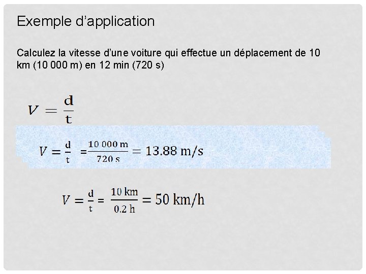 Exemple d’application Calculez la vitesse d’une voiture qui effectue un déplacement de 10 km Exemple d’application Calculez la vitesse d’une voiture qui effectue un déplacement de 10 km