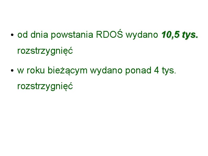  • od dnia powstania RDOŚ wydano 10, 5 tys. rozstrzygnięć • w roku