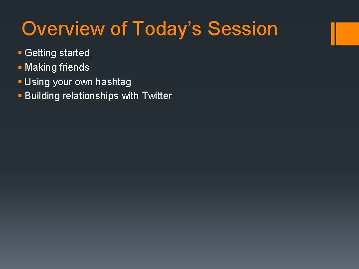 Overview of Today’s Session § Getting started § Making friends § Using your own
