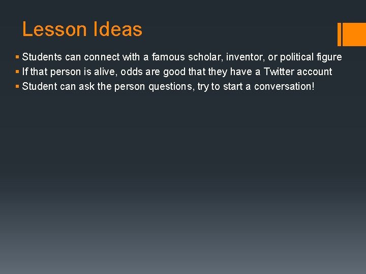 Lesson Ideas § Students can connect with a famous scholar, inventor, or political figure