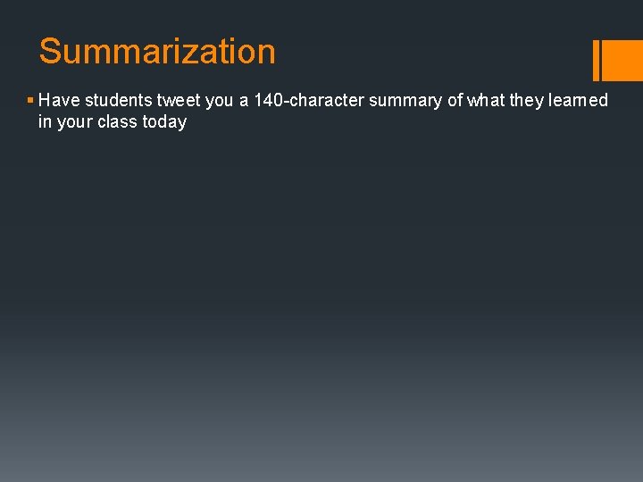 Summarization § Have students tweet you a 140 -character summary of what they learned