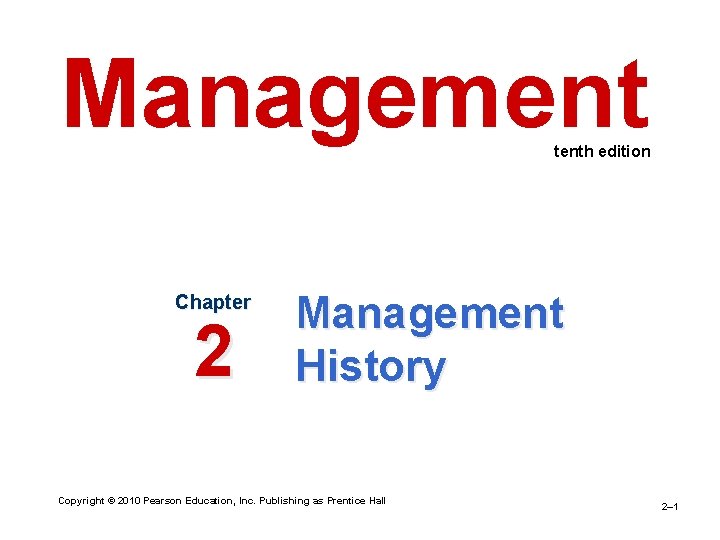 Management tenth edition Chapter 2 Management History Copyright © 2010 Pearson Education, Inc. Publishing
