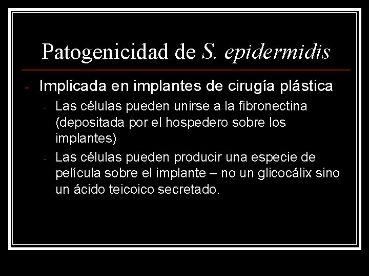 Patogenicidad de S. epidermidis - Implicada en implantes de cirugía plástica - - Las