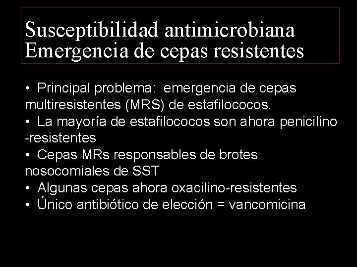 Susceptibilidad antimicrobiana Emergencia de cepas resistentes • Principal problema: emergencia de cepas multiresistentes (MRS)