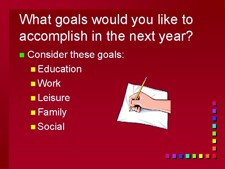 What goals would you like to accomplish in the next year? n Consider these