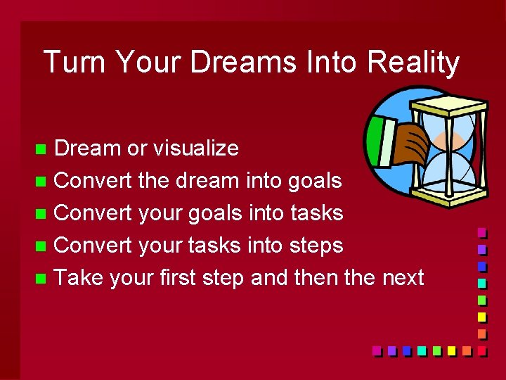 Turn Your Dreams Into Reality Dream or visualize n Convert the dream into goals