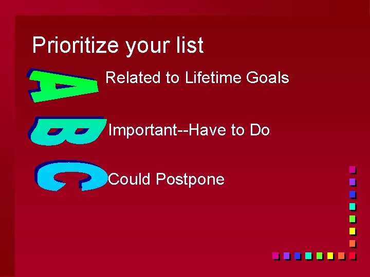 Prioritize your list Related to Lifetime Goals Important--Have to Do Could Postpone 