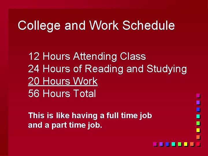 College and Work Schedule 12 Hours Attending Class 24 Hours of Reading and Studying