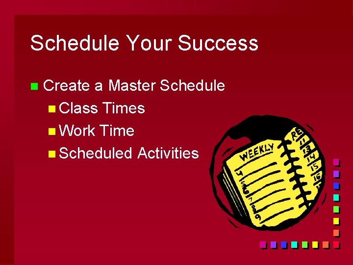 Schedule Your Success n Create a Master Schedule n Class Times n Work Time