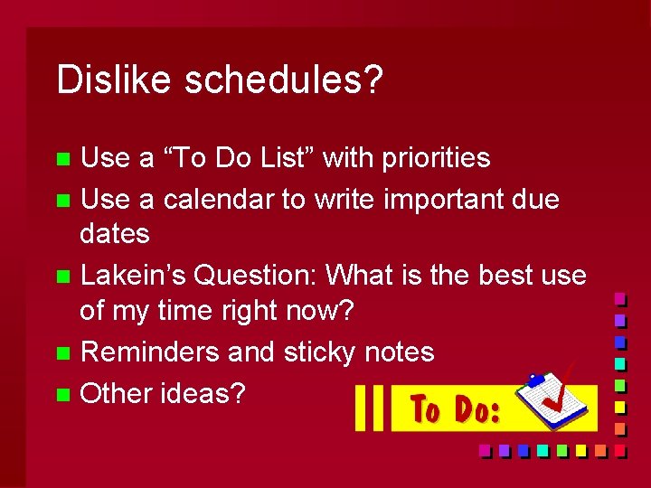 Dislike schedules? Use a “To Do List” with priorities n Use a calendar to