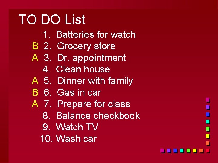 TO DO List 1. Batteries for watch B 2. Grocery store A 3. Dr.