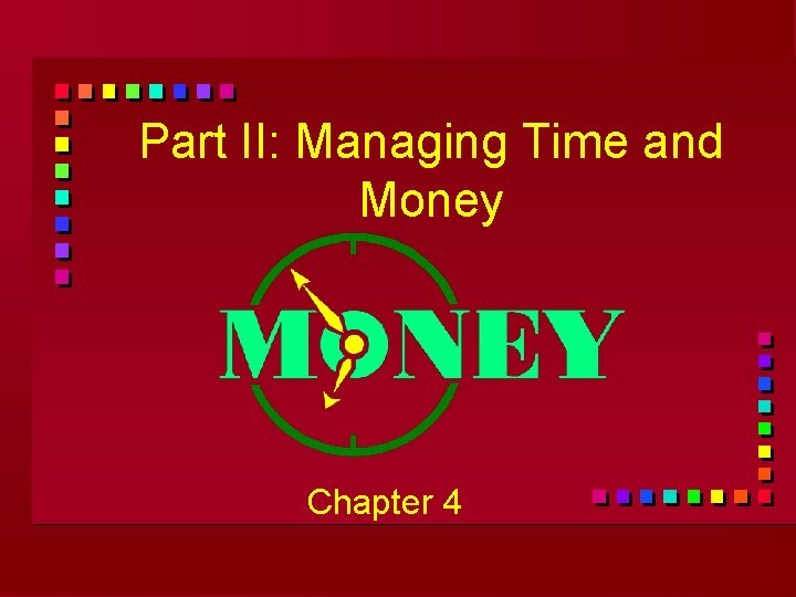 Part II: Managing Time and Money Chapter 4 