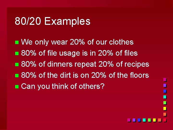 80/20 Examples We only wear 20% of our clothes n 80% of file usage