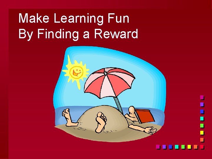 Make Learning Fun By Finding a Reward 