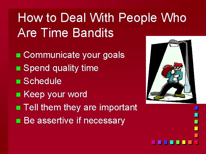 How to Deal With People Who Are Time Bandits Communicate your goals n Spend