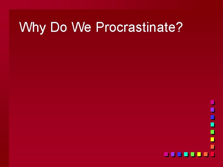 Why Do We Procrastinate? 