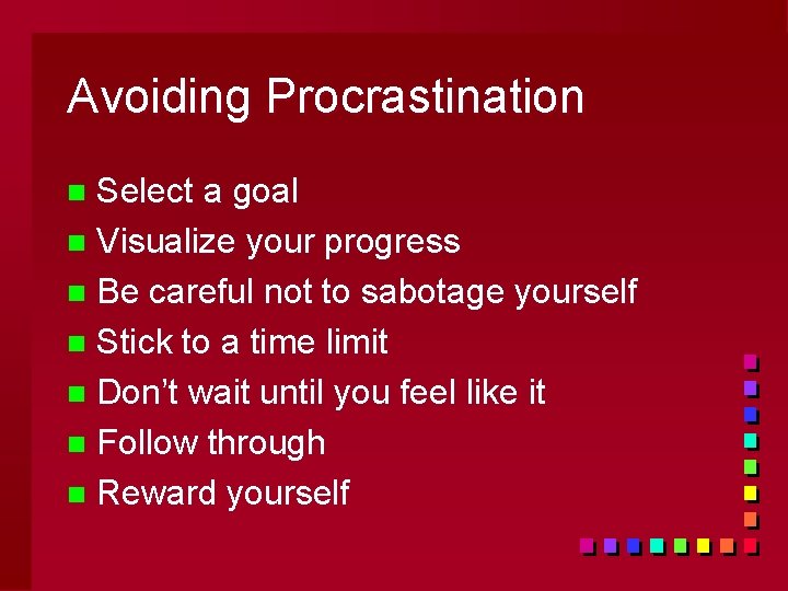 Avoiding Procrastination Select a goal n Visualize your progress n Be careful not to