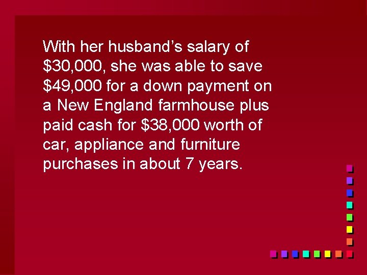 With her husband’s salary of $30, 000, she was able to save $49, 000