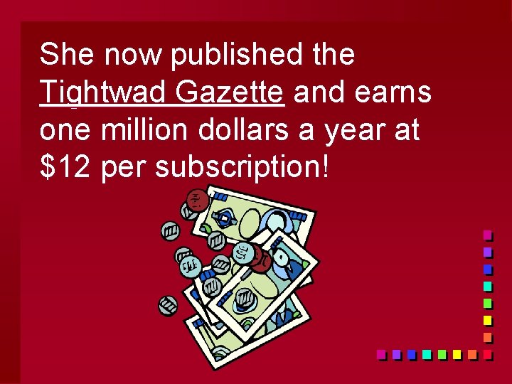 She now published the Tightwad Gazette and earns one million dollars a year at