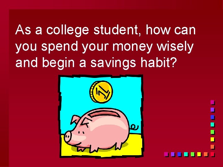 As a college student, how can you spend your money wisely and begin a