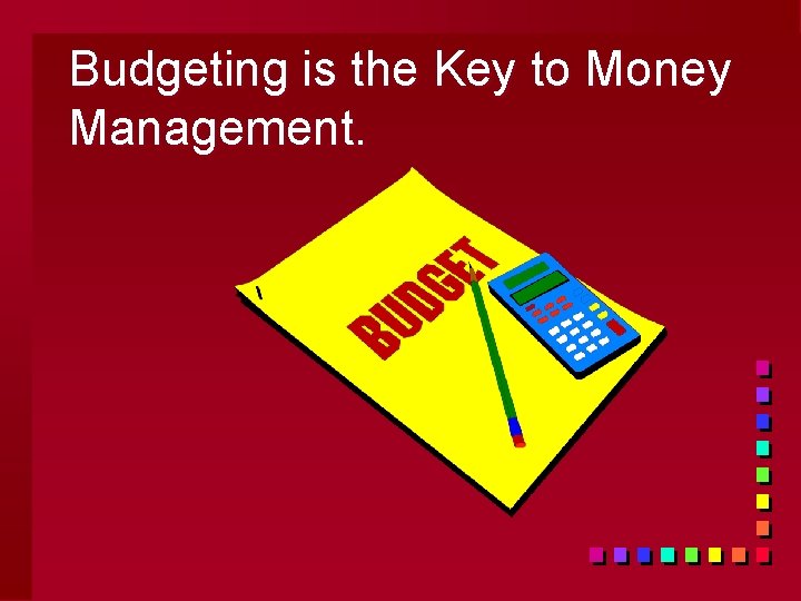 Budgeting is the Key to Money Management. 