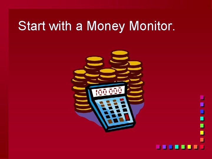 Start with a Money Monitor. 