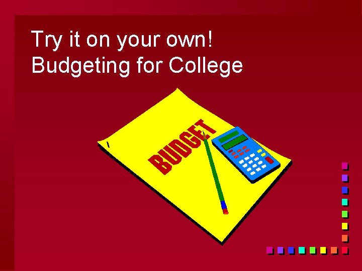 Try it on your own! Budgeting for College 