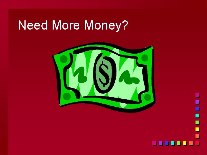 Need More Money? 