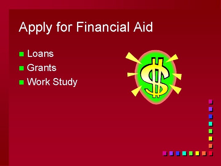 Apply for Financial Aid Loans n Grants n Work Study n 