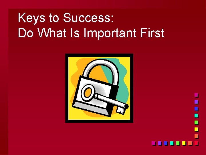 Keys to Success: Do What Is Important First 