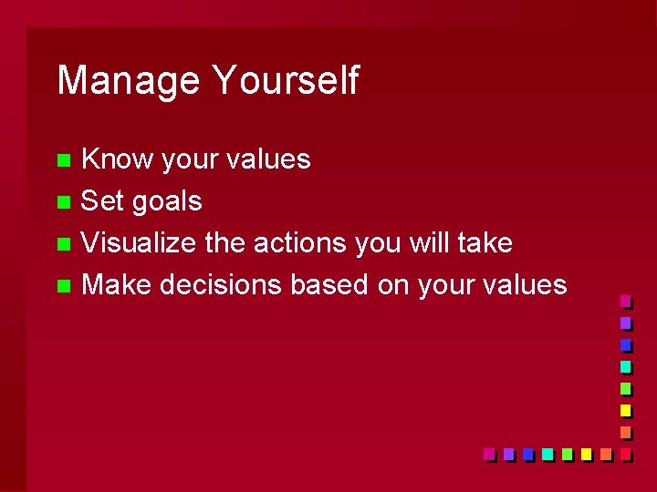 Manage Yourself Know your values n Set goals n Visualize the actions you will