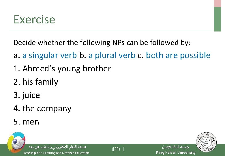 Exercise Decide whether the following NPs can be followed by: a. a singular verb