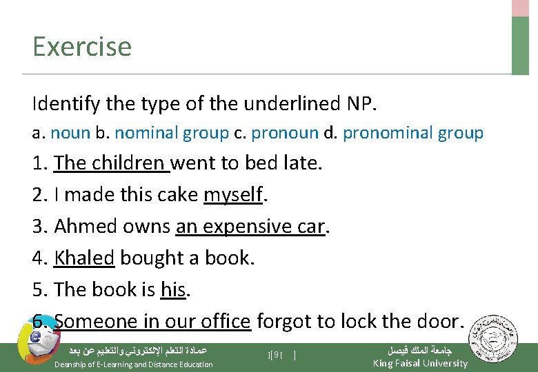 Exercise Identify the type of the underlined NP. a. noun b. nominal group c.