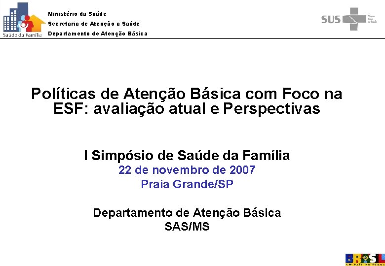 Ministério da Saúde Secretaria de Atenção a Saúde Departamento de Atenção Básica Políticas de