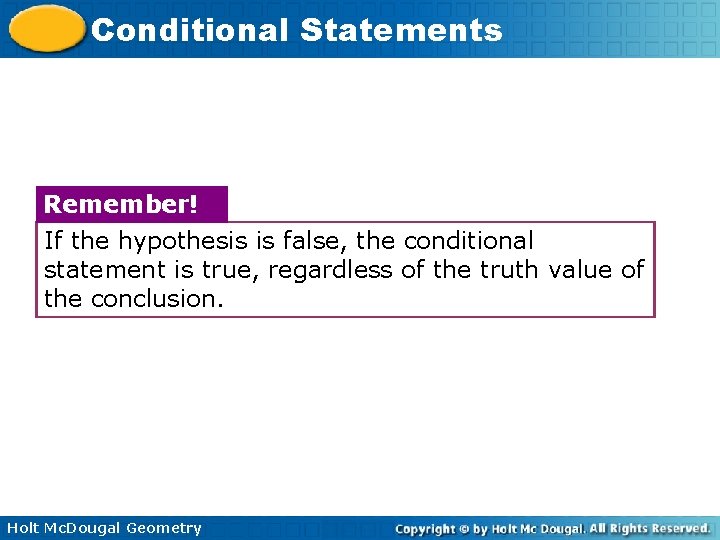 Conditional Statements Remember! If the hypothesis is false, the conditional statement is true, regardless