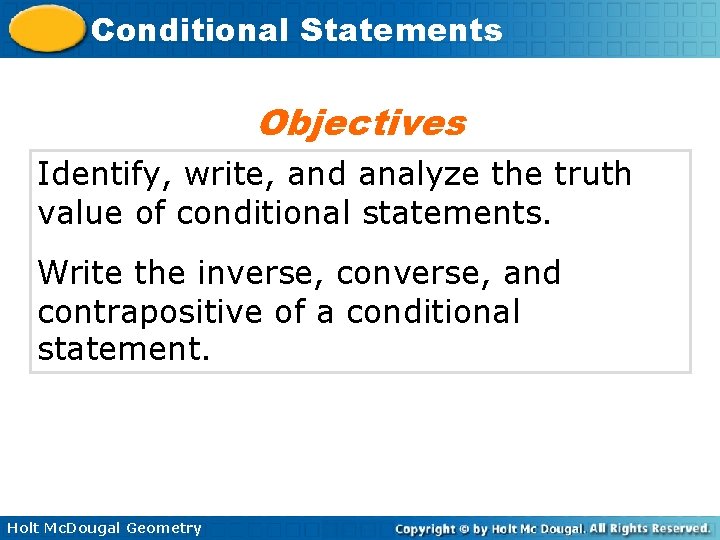Conditional Statements Objectives Identify, write, and analyze the truth value of conditional statements. Write
