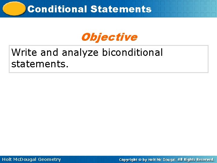 Conditional Statements Objective Write and analyze biconditional statements. Holt Mc. Dougal Geometry 