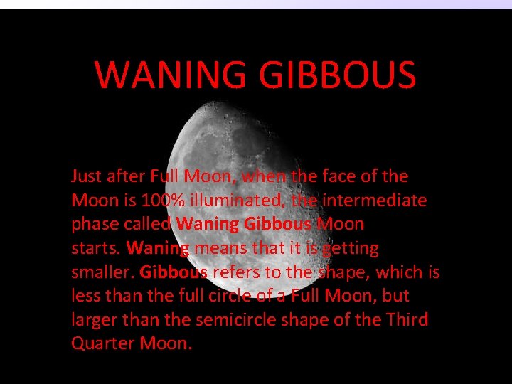 WANING GIBBOUS Just after Full Moon, when the face of the Moon is 100%