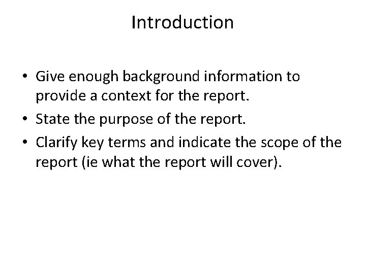 Introduction • Give enough background information to provide a context for the report. •