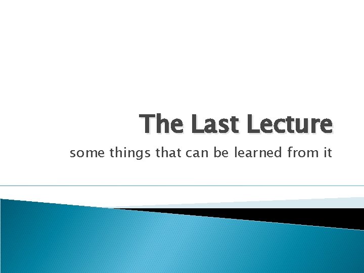 The Last Lecture some things that can be learned from it 