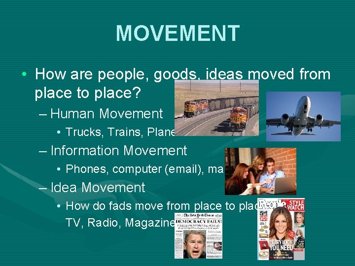 MOVEMENT • How are people, goods, ideas moved from place to place? – Human