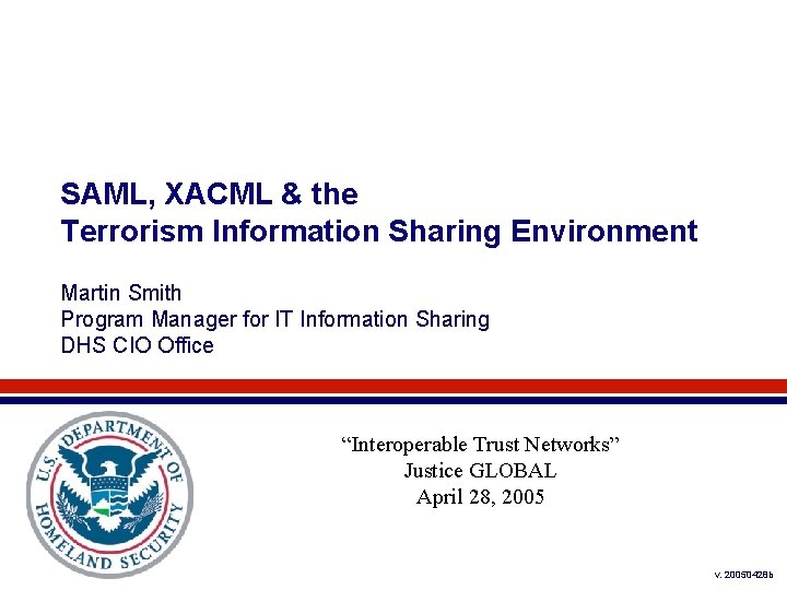 SAML, XACML & the Terrorism Information Sharing Environment Martin Smith Program Manager for IT