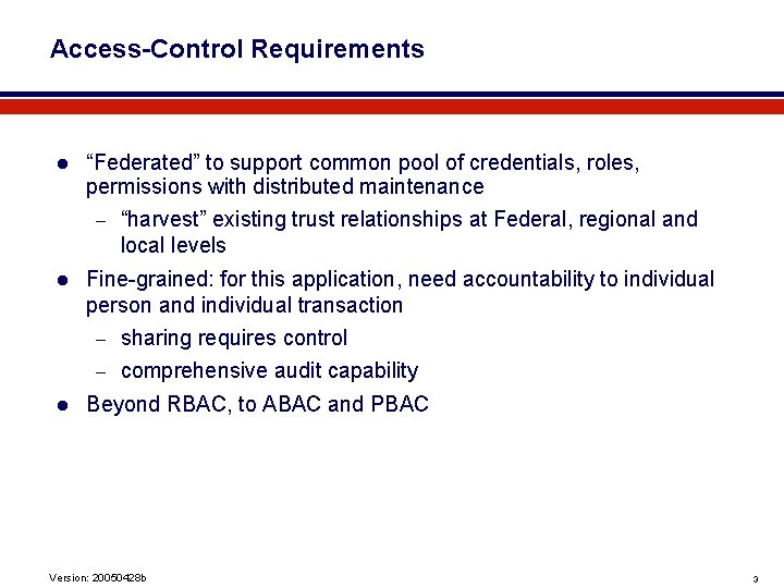 Access-Control Requirements l “Federated” to support common pool of credentials, roles, permissions with distributed