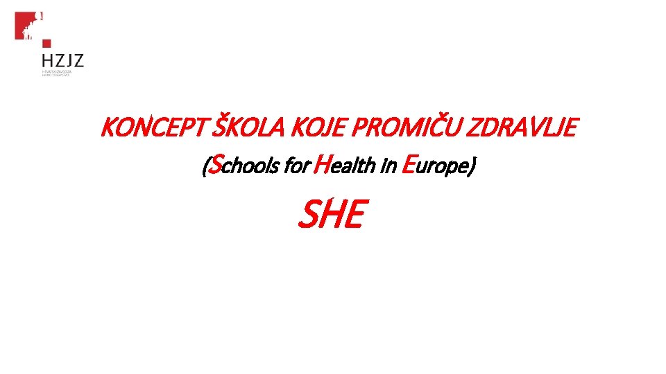 KONCEPT ŠKOLA KOJE PROMIČU ZDRAVLJE (Schools for Health in Europe) SHE KONCEPT ŠKOLA KOJE PROMIČU ZDRAVLJE (Schools for Health in Europe) SHE