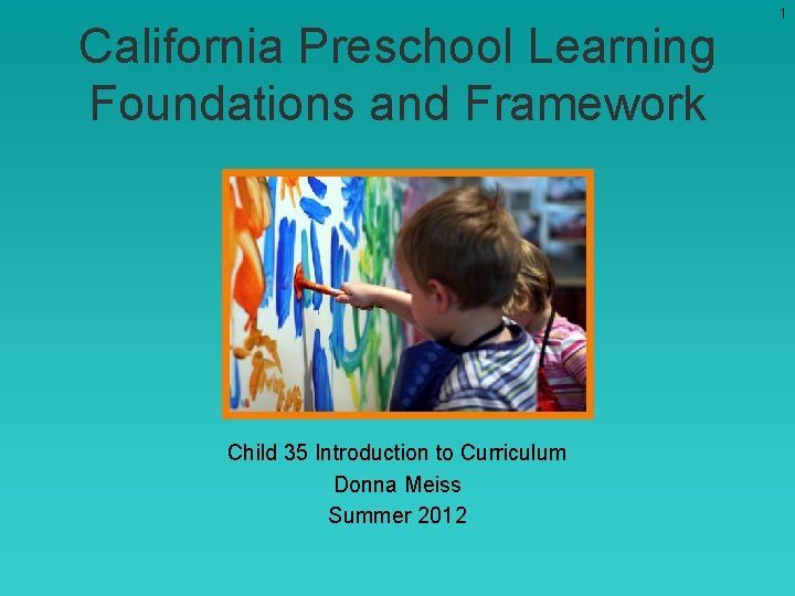 California Preschool Learning Foundations and Framework Child 35 Introduction to Curriculum Donna Meiss Summer