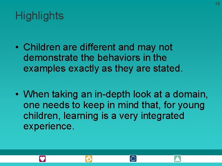 15 Highlights • Children are different and may not demonstrate the behaviors in the